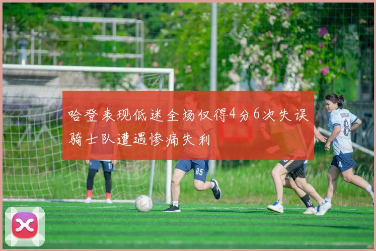 哈登表现低迷全场仅得4分6次失误骑士队遭遇惨痛失利