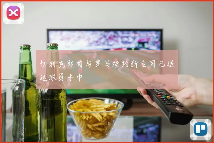 切利克即将与罗马续约新合同已送达球员手中