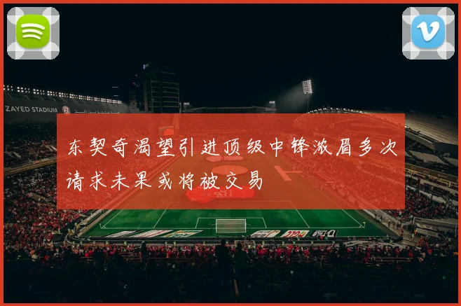 东契奇渴望引进顶级中锋浓眉多次请求未果或将被交易